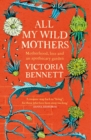 All My Wild Mothers : Motherhood, loss and an apothecary garden - Book