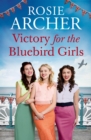 Victory for the Bluebird Girls : Brimming with nostalgia, a heartfelt wartime saga of friendship, love and family - eBook