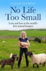 No Life Too Small : Love and loss at the world's first animal hospice - Book