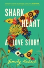 Shark Heart : 'A fantastical, original and beautifully written novel' ANTHONY DOERR - Book