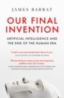 Our Final Invention : Artificial Intelligence and the End of the Human Era - Book
