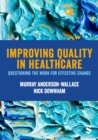 Improving Quality in Healthcare : Questioning the Work for Effective Change - eBook
