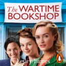 The Wartime Bookshop : The first in a heart-warming WWII saga series about community and friendship, from the bestselling author - eAudiobook