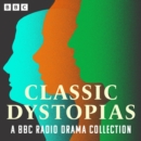 Classic Dystopias: A BBC Radio Drama Collection : The Time Machine, We, The Trial, Brave New World, Nineteen Eighty-Four, The Chrysalids - eAudiobook