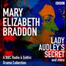 Mary Elizabeth Braddon: Lady Audley's Secret & more : A BBC Radio 4 Gothic Drama Collection - eAudiobook