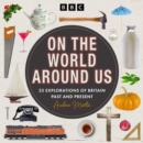 On the World Around Us : 25 Explorations of Britain, Past and Present - eAudiobook