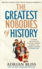 The Greatest Nobodies of History : Minor Characters from Major Moments - Book