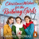 Christmas Wishes for the Railway Girls : The new feel-good and festive WW2 historical fiction (The Railway Girls Series, 8) - eAudiobook