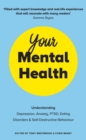Your Mental Health : Understanding Depression, Anxiety, PTSD, Eating Disorders and Self-Destructive Behaviour - eBook