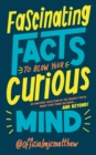 Fascinating Facts to Blow Your Curious Mind : An awesome collection of the wildest trivia about everything on Earth … and beyond! - eBook