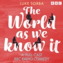 The World As We Know It : A Full-Cast BBC Radio Comedy - eAudiobook