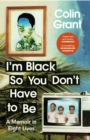 I'm Black So You Don't Have to Be : A Memoir in Eight Lives - Book