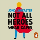Not All Heroes Wear Capes : The incredible story of how one young man found happiness by embracing his differences - eAudiobook