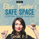 Ellie Taylor’s Safe Space: Series 1-3 : A BBC Radio Stand-Up Comedy Show - eAudiobook