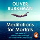 Meditations for Mortals : Four weeks to embrace your limitations and make time for what counts - eAudiobook