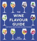 The Wine Flavour Guide : How to Pick the Best Wine for Every Occasion - eBook