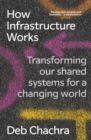 How Infrastructure Works : Transforming our shared systems for a changing world - eBook