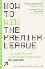 How to Win the Premier League : The Inside Story of Football’s Data Revolution - Book