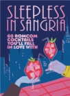 Sleepless in Sangria : 60 romcom cocktails you ll fall in love with - eBook