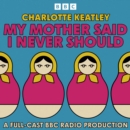 My Mother Said I Never Should : A BBC Radio Full-Cast Production - eAudiobook