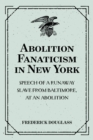 Abolition Fanaticism in New York: Speech of a Runaway Slave from Baltimore, at an Abolition: Meeting in New York, Held May 11, 1847 - eBook