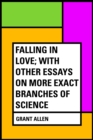 Falling in Love; With Other Essays on More Exact Branches of Science - eBook