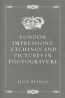London Impressions: Etchings and Pictures in Photogravure - eBook