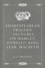 Shakespearean Tragedy: Lectures on Hamlet, Othello, King Lear, Macbeth - eBook