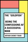 The "Goldfish" : Being the Confessions af a Successful Man - eBook