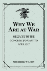Why We Are at War : Messages to the Congress January to April 1917 - eBook