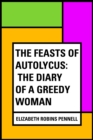 The Feasts of Autolycus: The Diary of a Greedy Woman - eBook