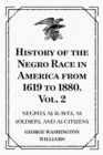 History of the Negro Race in America from 1619 to 1880. Vol. 2 : Negroes as Slaves, as Soldiers, and as Citizens - eBook