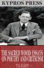 The Sacred Wood: Essays on Poetry and Criticism - eBook