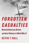 Forgotten Casualties : Downed American Airmen and Axis Violence in World War II - Book