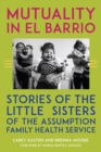 Mutuality in El Barrio : Stories of the Little Sisters of the Assumption Family Health Service - Book