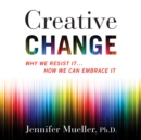 Creative Change : Why We Resist It...How We Can Embrace It - eAudiobook