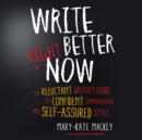 Write Better Right Now : The Reluctant Writer's Guide to Confident Communication and Self-Assured Style - eAudiobook