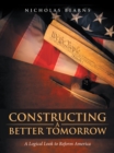 Constructing a Better Tomorrow : A Logical Look to Reform America - eBook