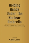 Holding Hands Under the Nuclear Umbrella : Our Nine and Fifty Years and Counting - eBook
