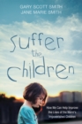 Suffer the Children : How We Can Help Improve the Lives of the World's Impoverished Children - eBook