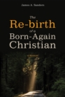 The Re-birth of a Born-Again Christian : A Memoir - eBook