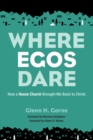 Where Egos Dare : How a House Church Brought Me Back to Christ - eBook