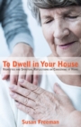 To Dwell in Your House : Vignettes and Spiritual Reflections on Caregiving at Home - eBook