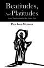 Beatitudes, Not Platitudes : Jesus' Invitation to the Good Life - eBook