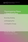 Theologizing Place in Displacement : Reconciling, Remaking, and Reimagining Place in the Republic of Georgia - eBook
