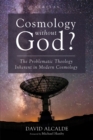 Cosmology Without God? : The Problematic Theology Inherent in Modern Cosmology - eBook