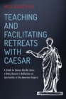 Teaching and Facilitating Retreats with Caesar : A Guide to Caesar Ate My Jesus: A Baby Boomer's Reflection on Spirituality in the American Empire - eBook