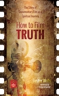 How to Film Truth : The Story of Documentary Film as a Spiritual Journey - eBook