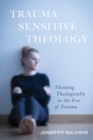 Trauma-Sensitive Theology : Thinking Theologically in the Era of Trauma - eBook