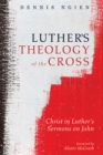 Luther's Theology of the Cross : Christ in Luther's Sermons on John - eBook